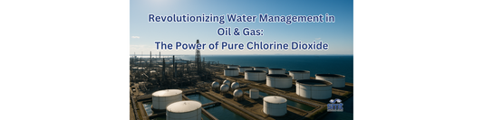 Revolutionizing Water Management in Oil & Gas: The Power of Pure Chlorine Dioxide