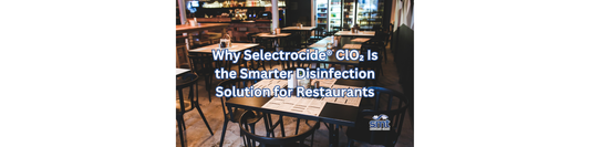 Why Selectrocide® ClO2 Is the Smarter Disinfection Solution for Restaurants